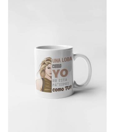 Una loba como yo no esta pa tipos como tu,taza